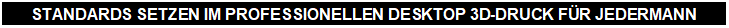 Textfeld: STANDARDS SETZEN IM PROFESSIONELLEN DESKTOP 3D-DRUCK F�R JEDERMANN